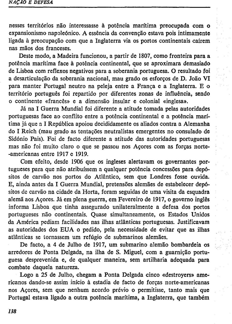 Deste modo, a Madeira funcionou, a partir de 1807, corno fronteira para a potência marítima face à potência continental, que se aproximara demasiado de Lisboa com reflexos negativos para a soberania