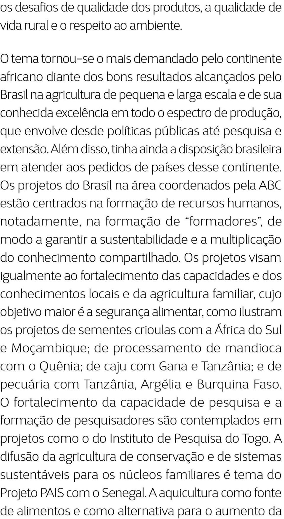 de produção, que envolve desde políticas públicas até pesquisa e extensão. Além disso, tinha ainda a disposição brasileira em atender aos pedidos de países desse continente.