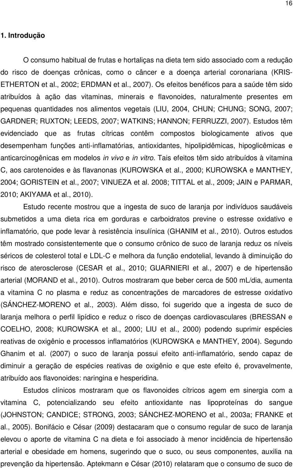 Os efeitos benéficos pr súde têm sido tribuídos à ção ds vitmins, mineris e flvonoides, nturlmente presentes em pequens quntiddes nos limentos vegetis (LIU, 2004, CHUN; CHUNG; SONG, 2007; GARDNER;