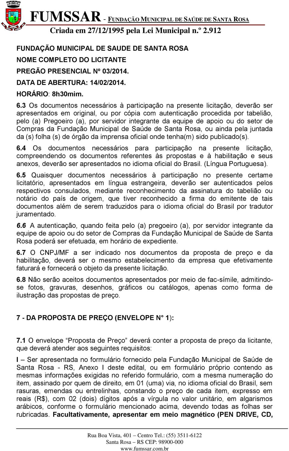 integrante da equipe de apoio ou do setor de Compras da Fundação Municipal de Saúde de Santa Rosa, ou ainda pela juntada da (s) folha (s) de órgão da imprensa oficial onde tenha(m) sido publicado(s).