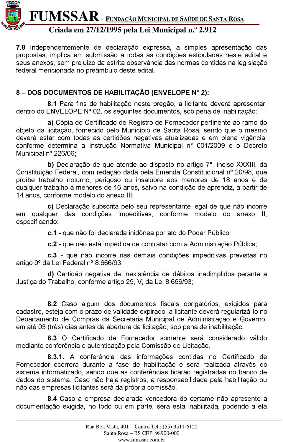 1 Para fins de habilitação neste pregão, a licitante deverá apresentar, dentro do ENVELOPE Nº 02, os seguintes documentos, sob pena de inabilitação: a) Cópia do Certificado de Registro de Fornecedor