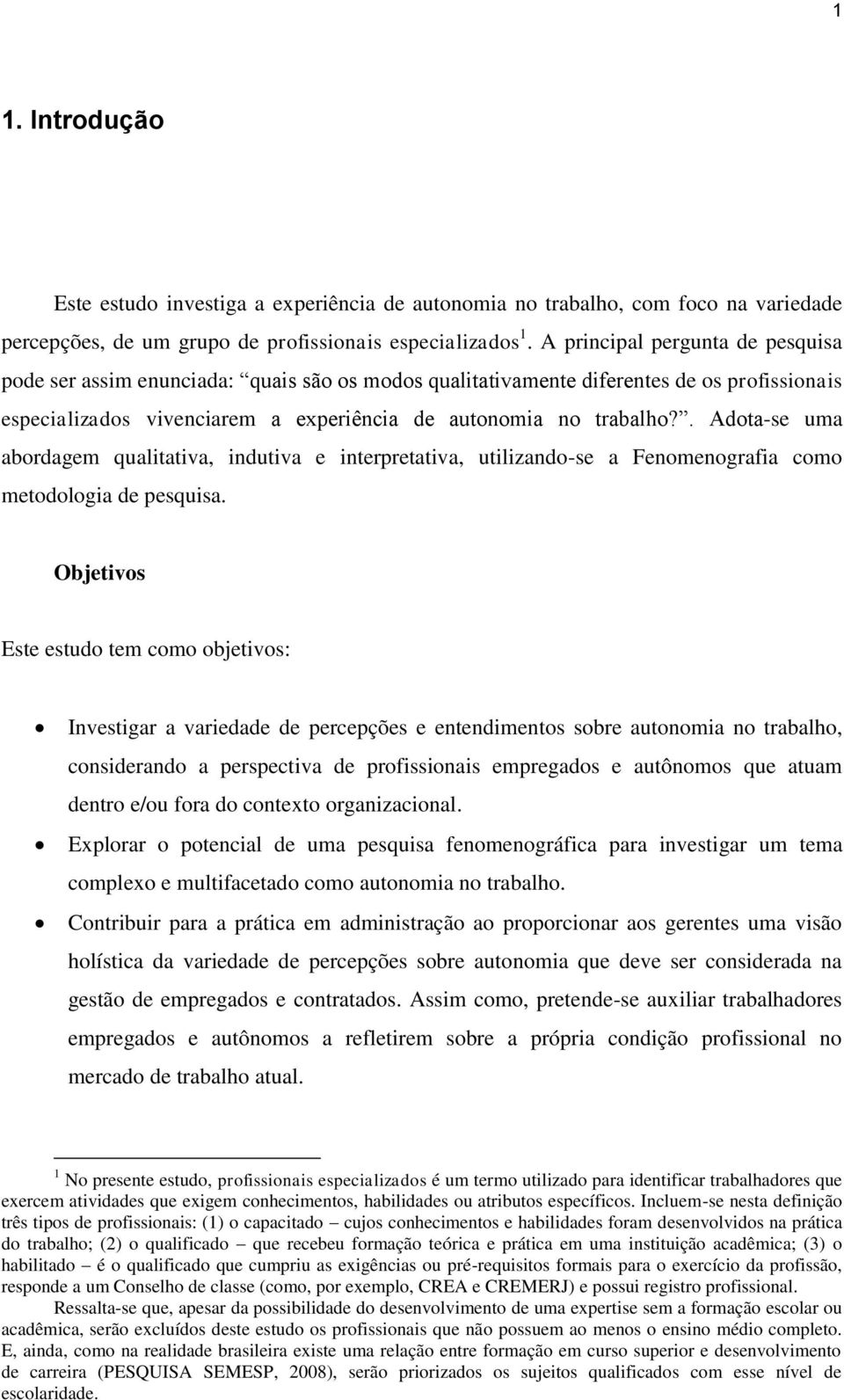 . Adota-se uma abordagem qualitativa, indutiva e interpretativa, utilizando-se a Fenomenografia como metodologia de pesquisa.