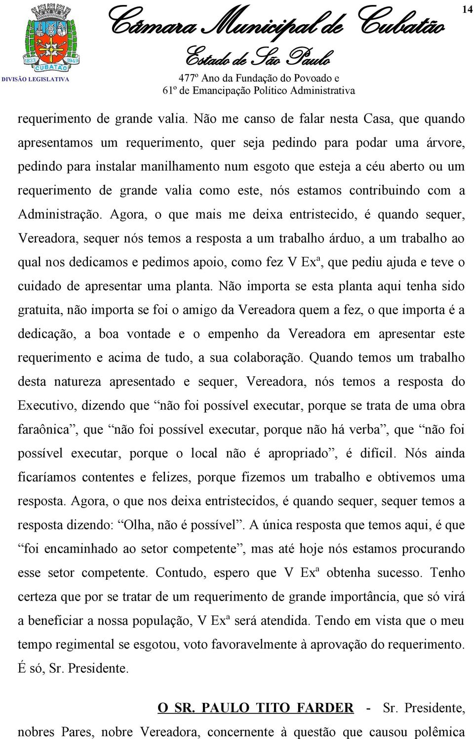 requerimento de grande valia como este, nós estamos contribuindo com a Administração.