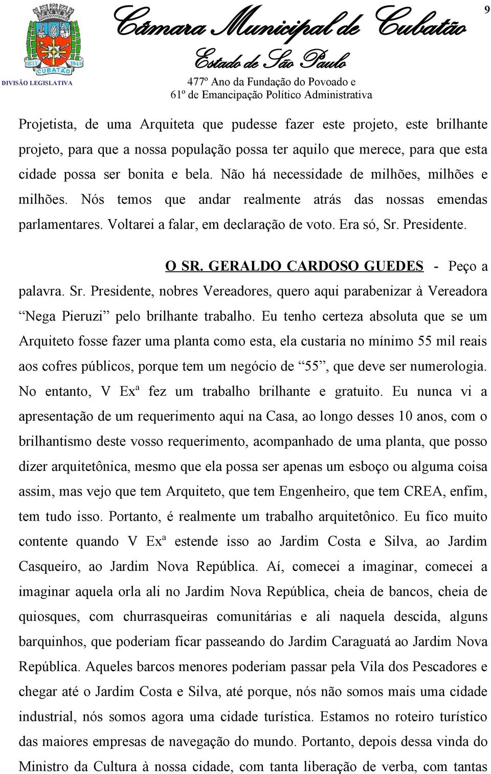 GERALDO CARDOSO GUEDES - Peço a palavra. Sr. Presidente, nobres Vereadores, quero aqui parabenizar à Vereadora Nega Pieruzi pelo brilhante trabalho.