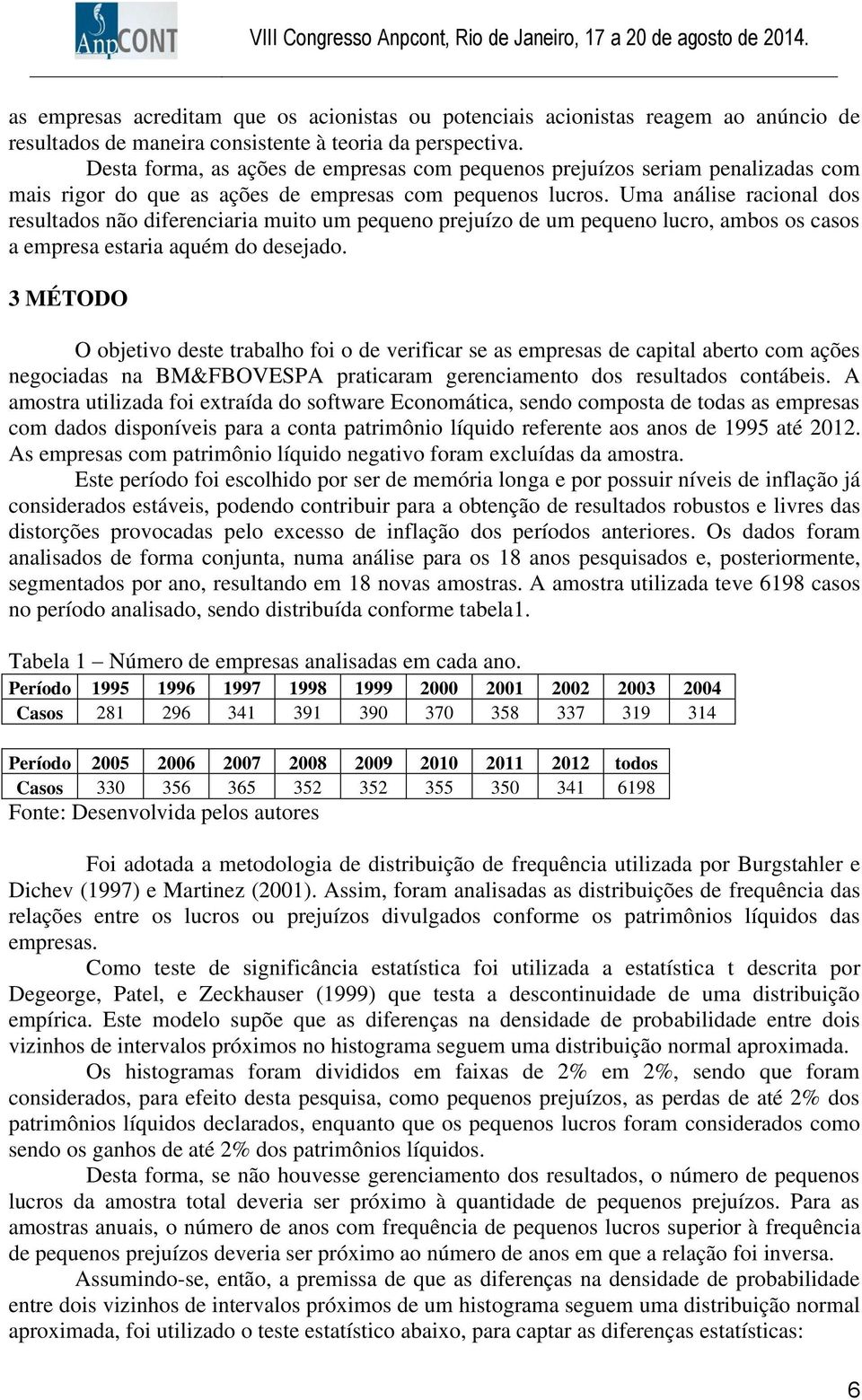 Uma análise racional dos resultados não diferenciaria muito um pequeno prejuízo de um pequeno lucro, ambos os casos a empresa estaria aquém do desejado.