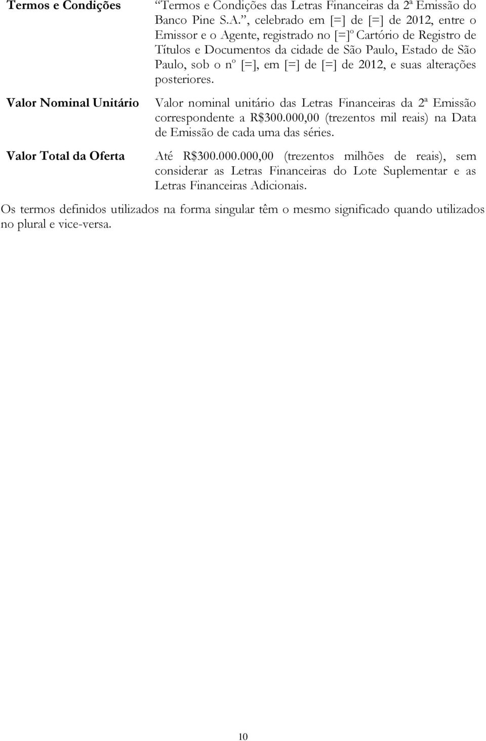 [=] de 2012, e suas alterações posteriores. Valor nominal unitário das Letras Financeiras da 2ª Emissão correspondente a R$300.000,00 (trezentos mil reais) na Data de Emissão de cada uma das séries.