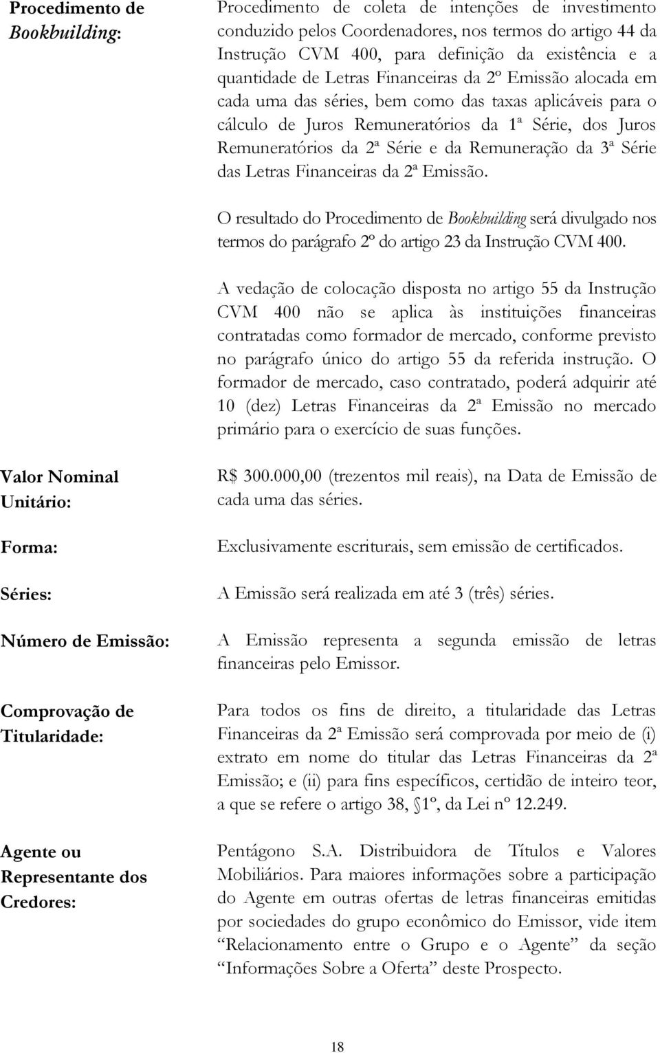 da Remuneração da 3ª Série das Letras Financeiras da 2ª Emissão. O resultado do Procedimento de Bookbuilding será divulgado nos termos do parágrafo 2º do artigo 23 da Instrução CVM 400.