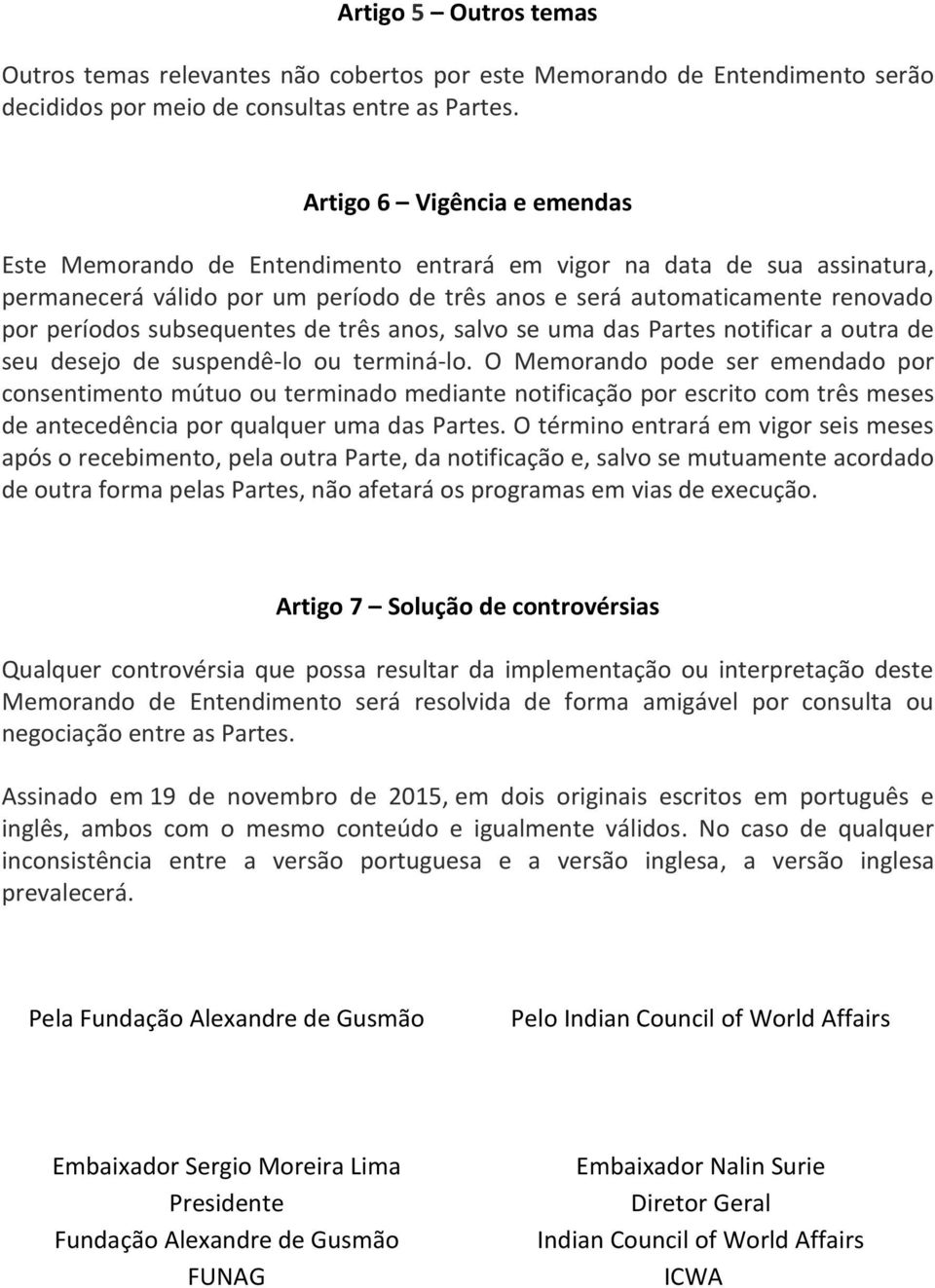 subsequentes de três anos, salvo se uma das Partes notificar a outra de seu desejo de suspendê-lo ou terminá-lo.