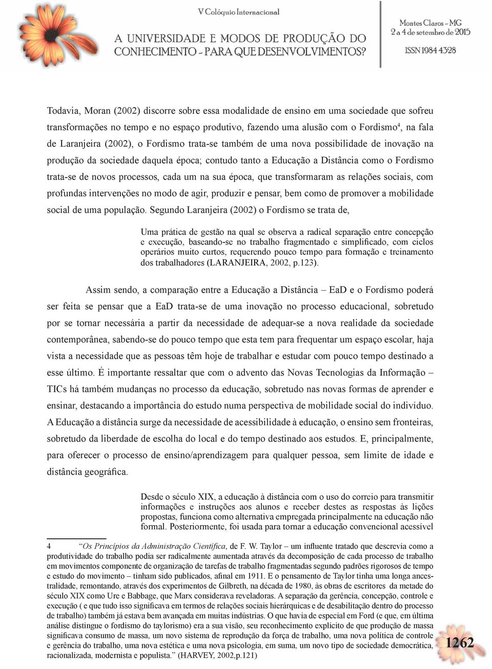 um na sua época, que transformaram as relações sociais, com profundas intervenções no modo de agir, produzir e pensar, bem como de promover a mobilidade social de uma população.