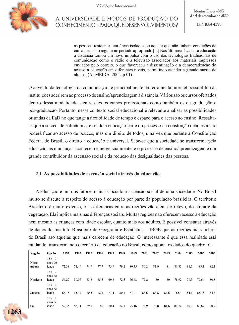 correio, o que favoreceu a disseminação e a democratização do acesso à educação em diferentes níveis, permitindo atender a grande massa de alunos. (ALMEIDA, 2002, p.01).