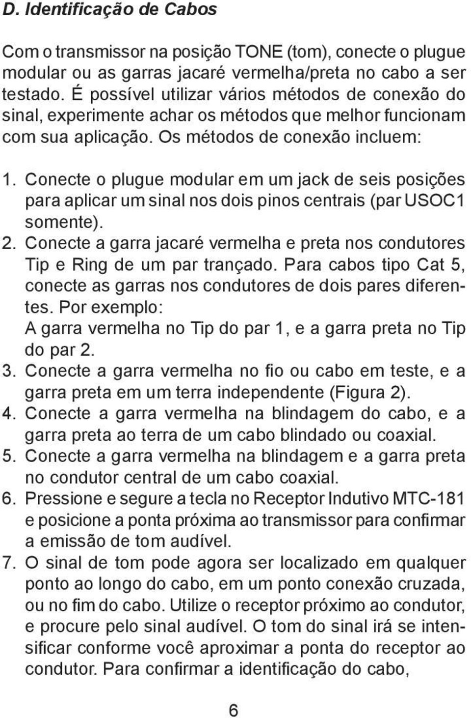 Conecte o plugue modular em um jack de seis posições para aplicar um sinal nos dois pinos centrais (par USOC1 somente). 2.