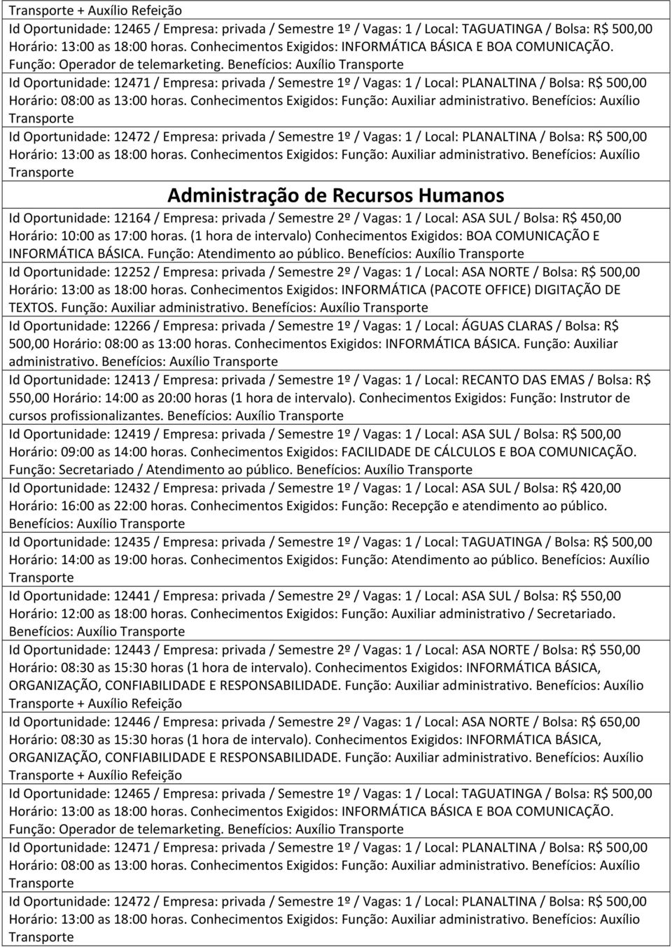 Id Oportunidade: 12471 / Empresa: privada / Semestre 1º / Vagas: 1 / Local: PLANALTINA / Bolsa: R$ 500,00 Horário: 08:00 as 13:00 horas. Conhecimentos Exigidos: Função: Auxiliar administrativo.