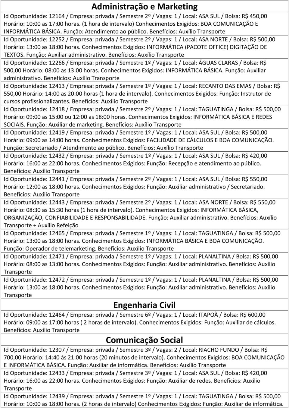 Conhecimentos Exigidos: INFORMÁTICA (PACOTE OFFICE) DIGITAÇÃO DE TEXTOS. Função: Auxiliar administrativo. administrativo. cursos profissionalizantes.