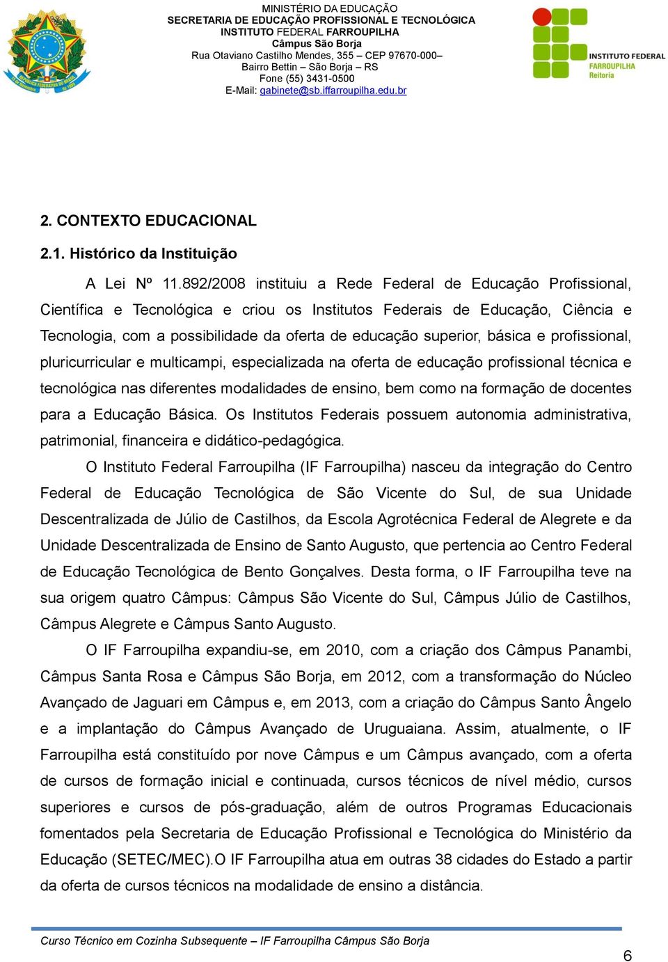 diferentes modalidades de ensino, bem como na formação de docentes para a Educação Básica Os Institutos Federais possuem autonomia administrativa, patrimonial, financeira e didático-pedagógica O