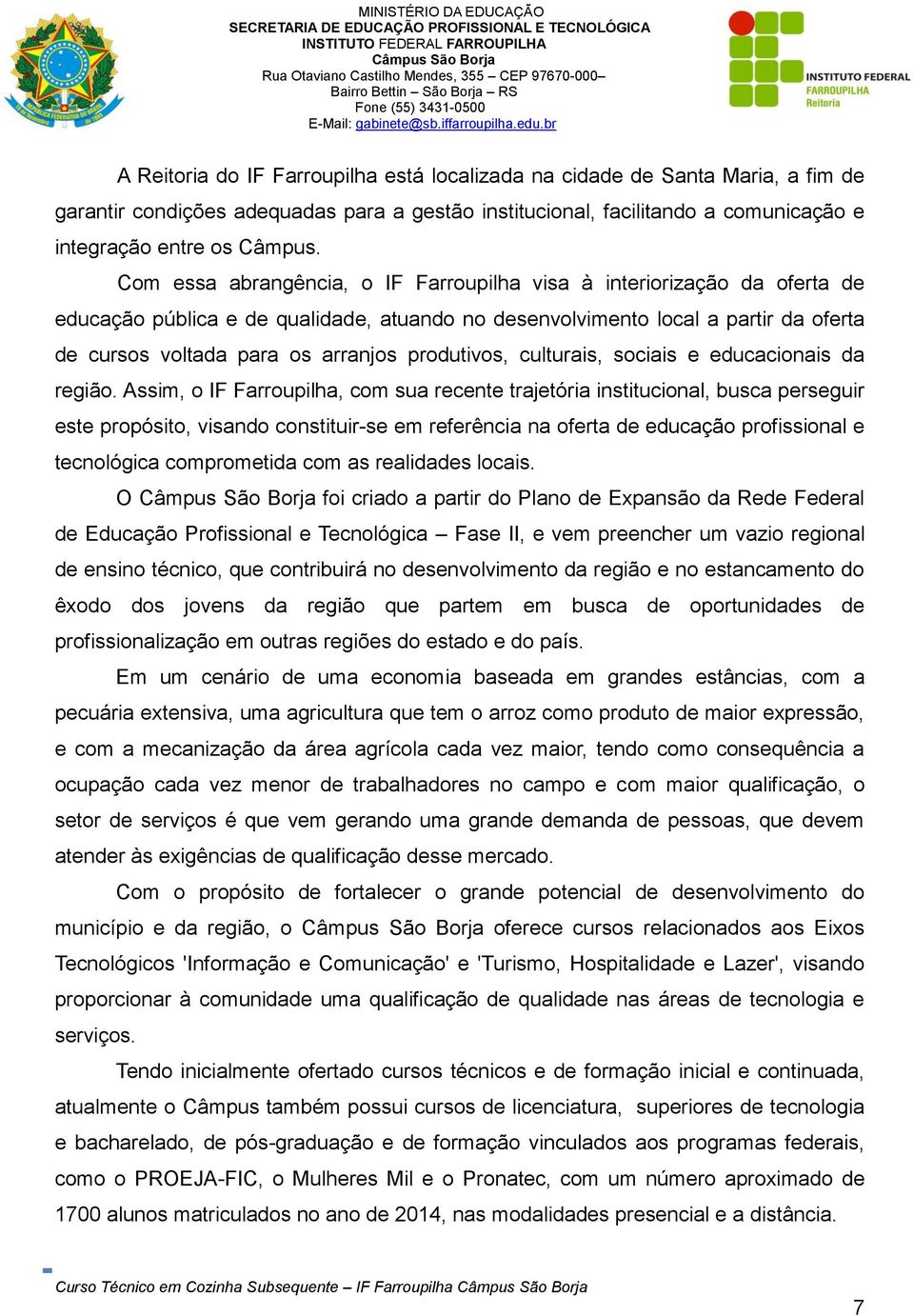 produtivos, culturais, sociais e educacionais da região Assim, o IF Farroupilha, com sua recente trajetória institucional, busca perseguir este propósito, visando constituir-se em referência na