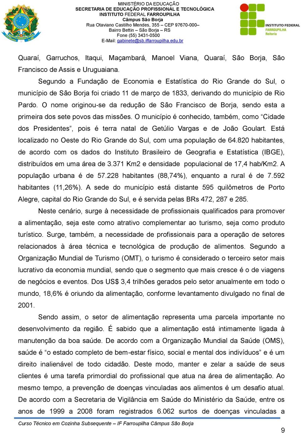 também, como Cidade dos Presidentes, pois é terra natal de Getúlio Vargas e de João Goulart Está localizado no Oeste do Rio Grande do Sul, com uma população de 64820 habitantes, de acordo com os