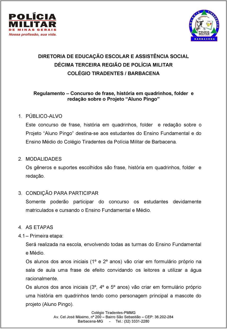 PÚBLICO-ALVO Este concurso de frase, história em quadrinhos, folder e redação sobre o Projeto Aluno Pingo destina-se aos estudantes do Ensino Fundamental e do Ensino Médio do Colégio Tiradentes da