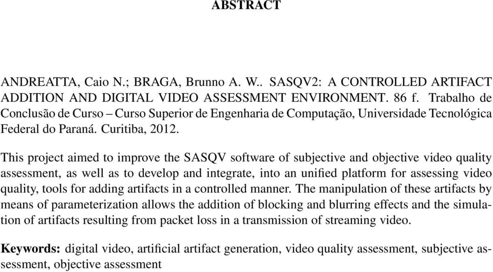 This project aimed to improve the SASQV software of subjective and objective video quality assessment, as well as to develop and integrate, into an unified platform for assessing video quality, tools