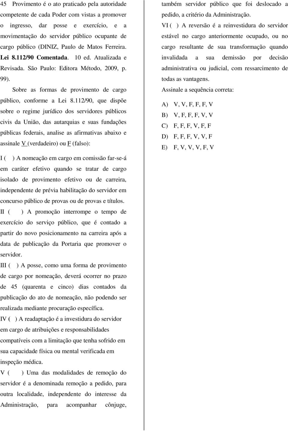 112/90, que dispõe sobre o regime jurídico dos servidores públicos civis da União, das autarquias e suas fundações públicas federais, analise as afirmativas abaixo e assinale V (verdadeiro) ou F