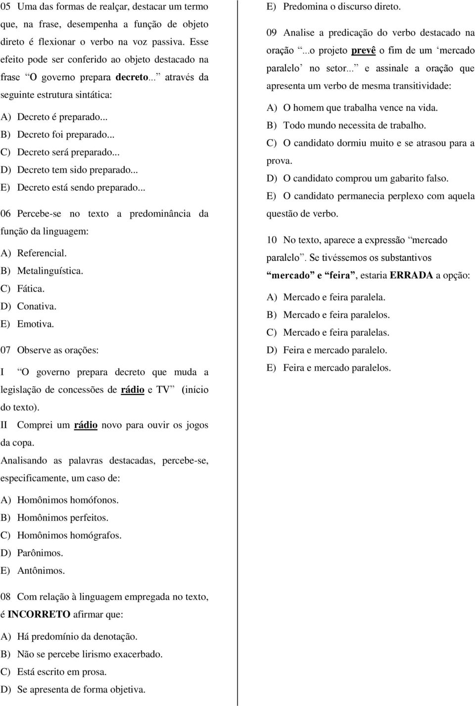 .. C) Decreto será preparado... D) Decreto tem sido preparado... E) Decreto está sendo preparado... 06 Percebe-se no texto a predominância da função da linguagem: A) Referencial. B) Metalinguística.