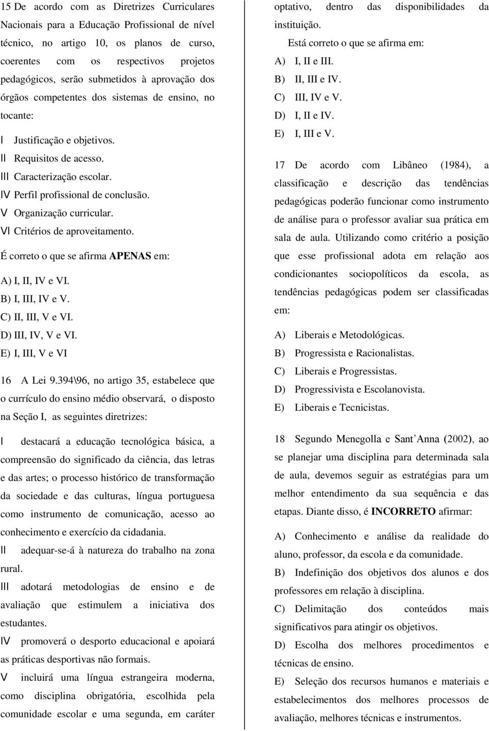 V Organização curricular. VI Critérios de aproveitamento. É correto o que se afirma APENAS em: A) I, II, IV e VI. B) I, III, IV e V. C) II, III, V e VI. D) III, IV, V e VI.