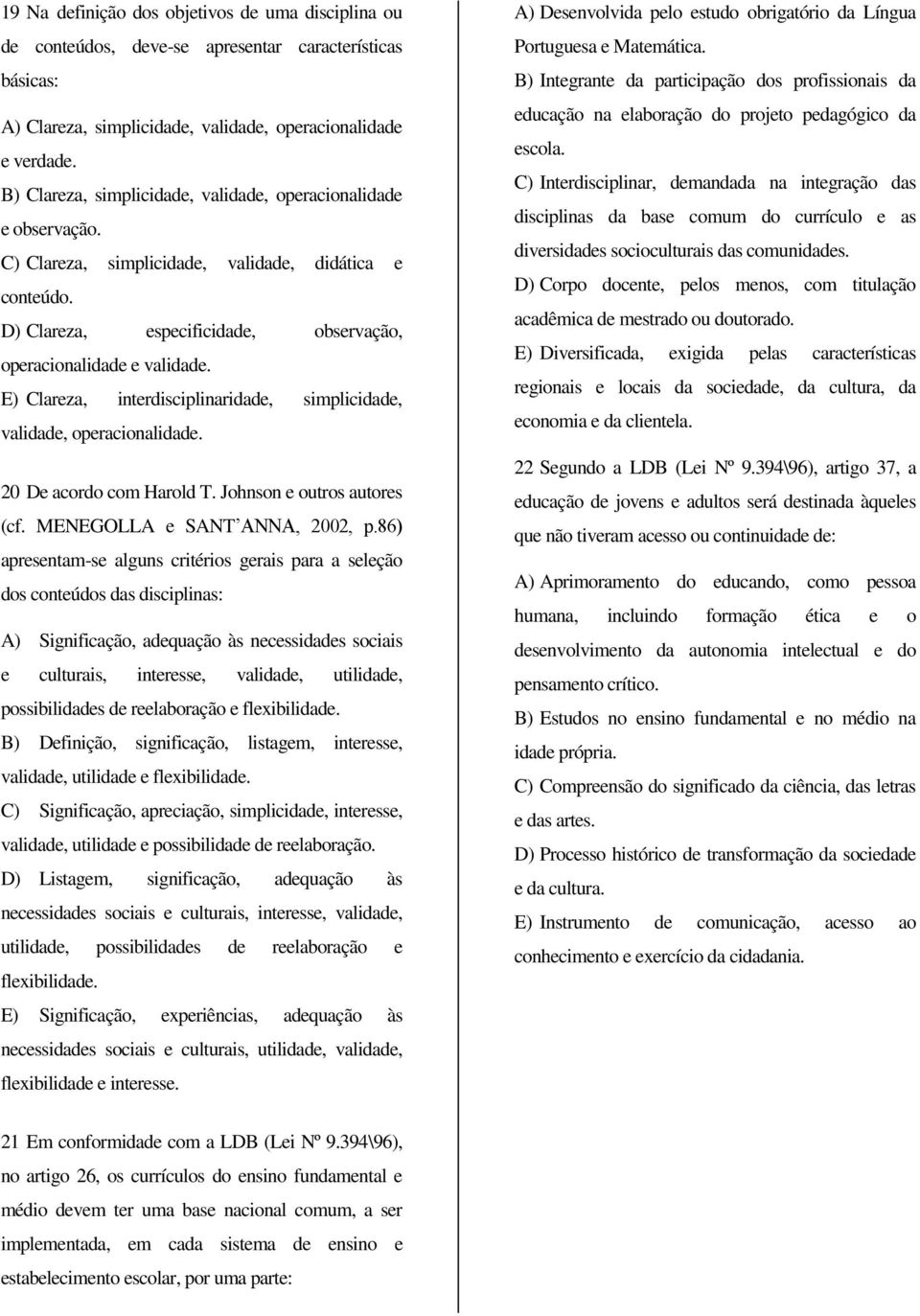 E) Clareza, interdisciplinaridade, simplicidade, validade, operacionalidade. 20 De acordo com Harold T. Johnson e outros autores (cf. MENEGOLLA e SANT ANNA, 2002, p.