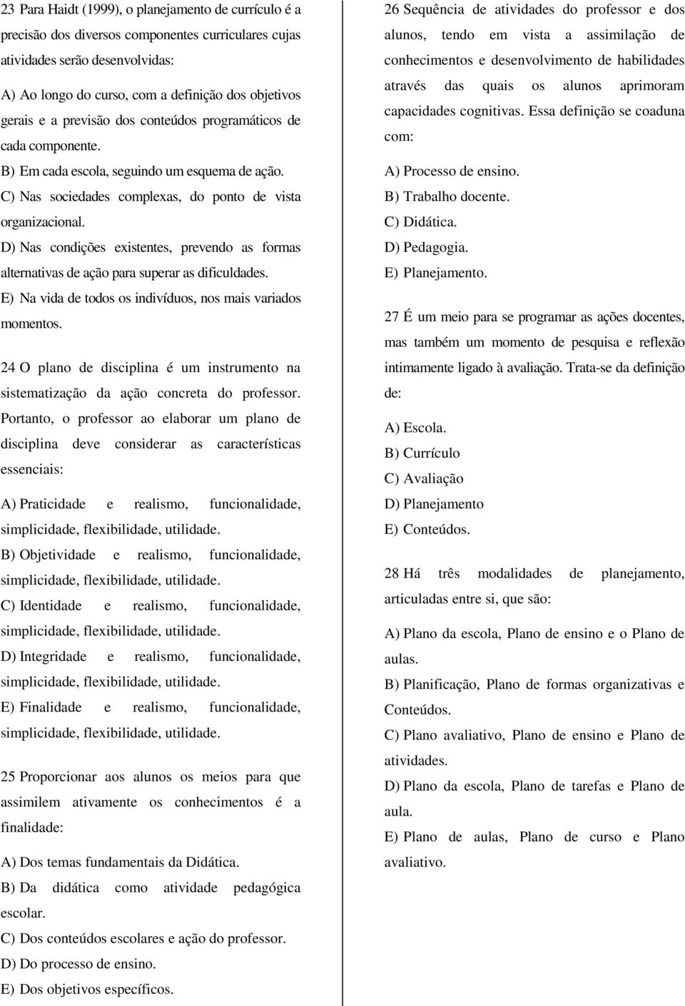 D) Nas condições existentes, prevendo as formas alternativas de ação para superar as dificuldades. E) Na vida de todos os indivíduos, nos mais variados momentos.