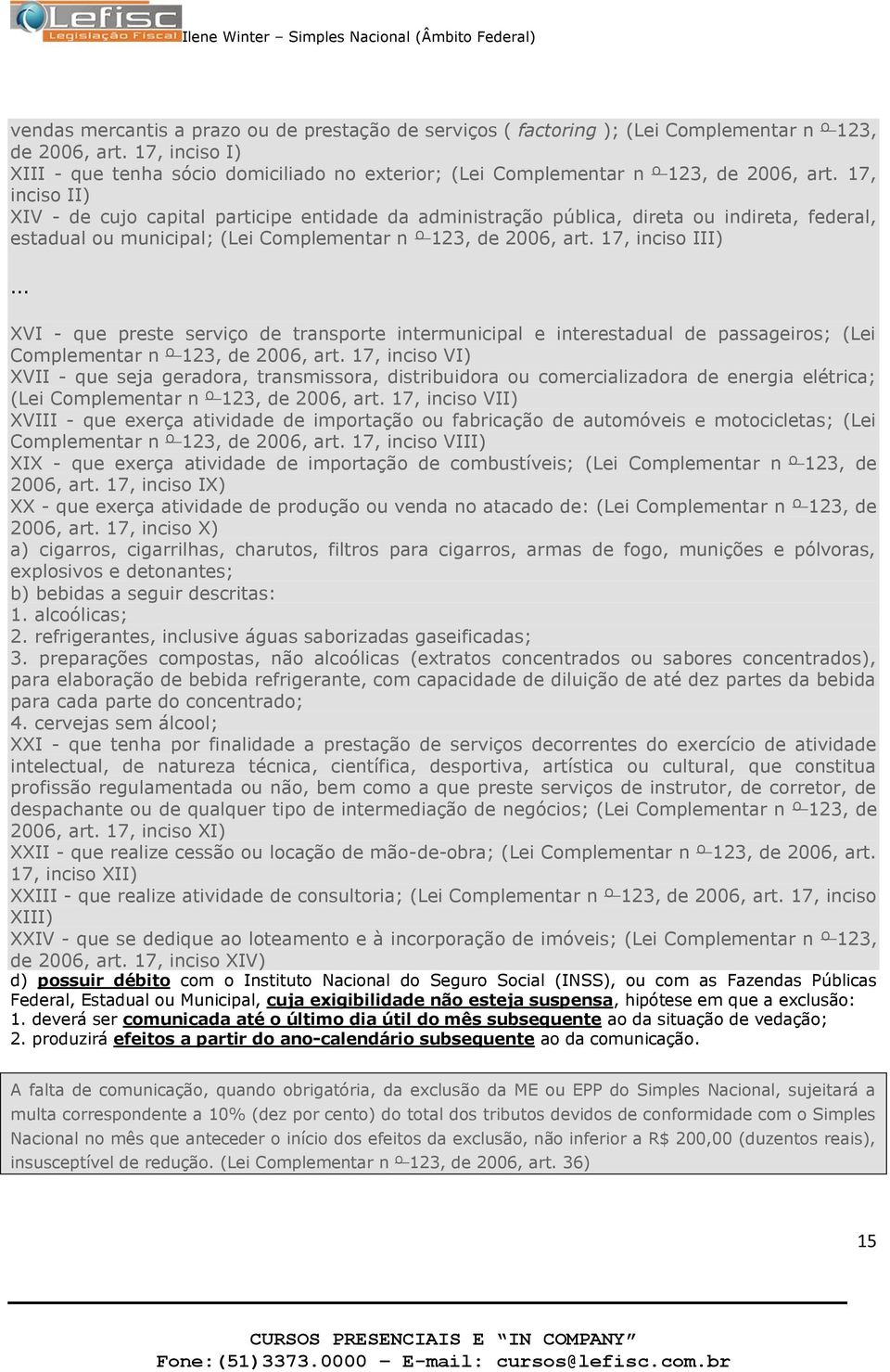 .. XVI - que preste serviç de transprte intermunicipal e interestadual de passageirs; (Lei Cmplementar n º 123, de 2006, art.