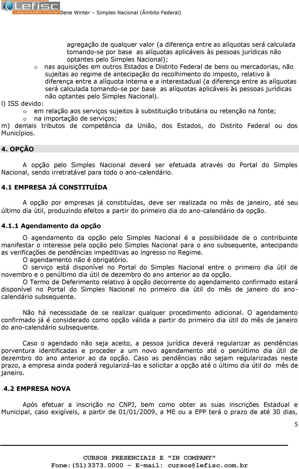 calculada tmand-se pr base as alíqutas aplicáveis às pessas jurídicas nã ptantes pel Simples Nacinal).