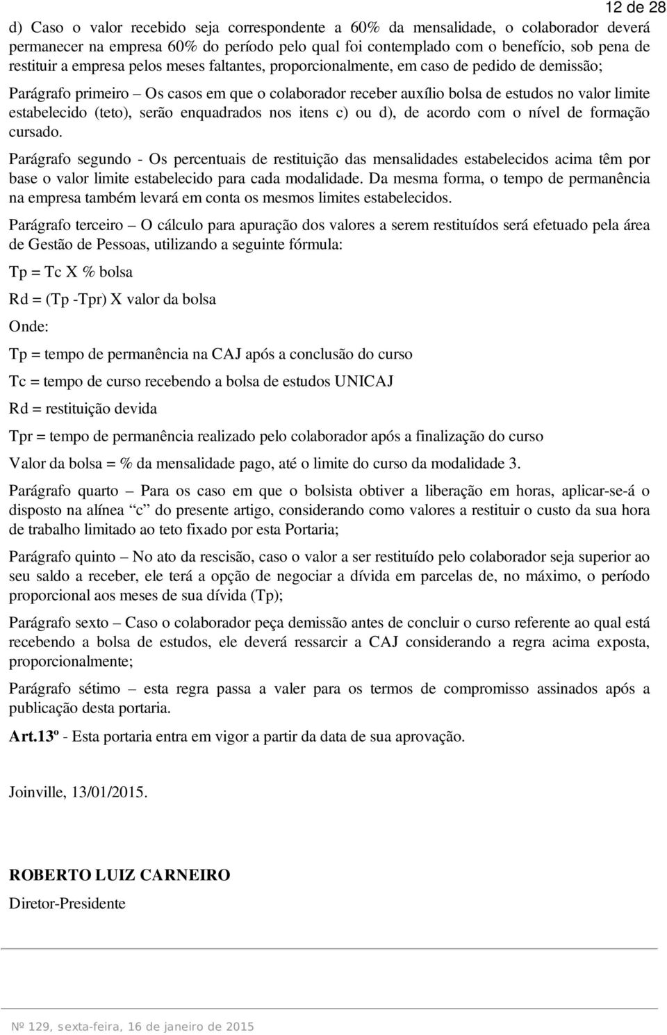 (teto), serão enquadrados nos itens c) ou d), de acordo com o nível de formação cursado.