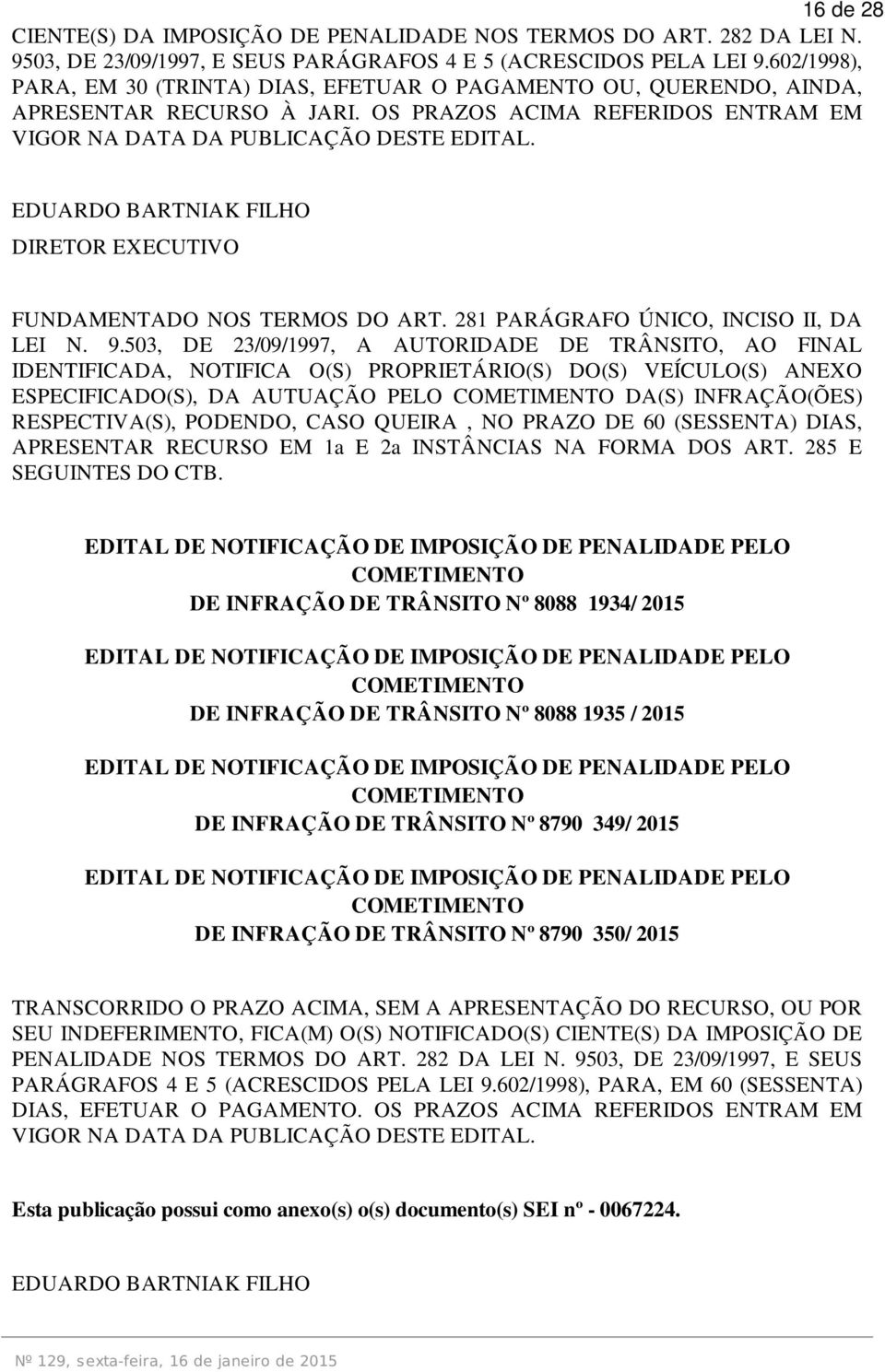 EDUARDO BARTNIAK FILHO DIRETOR EXECUTIVO FUNDAMENTADO NOS TERMOS DO ART. 281 PARÁGRAFO ÚNICO, INCISO II, DA LEI N. 9.