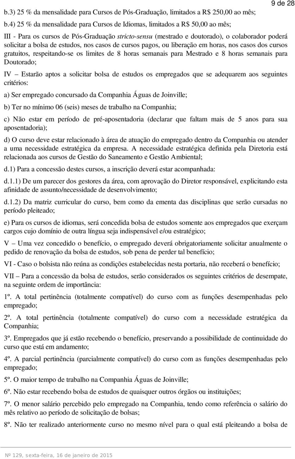 estudos, nos casos de cursos pagos, ou liberação em horas, nos casos dos cursos gratuitos, respeitando-se os limites de 8 horas semanais para Mestrado e 8 horas semanais para Doutorado; IV Estarão