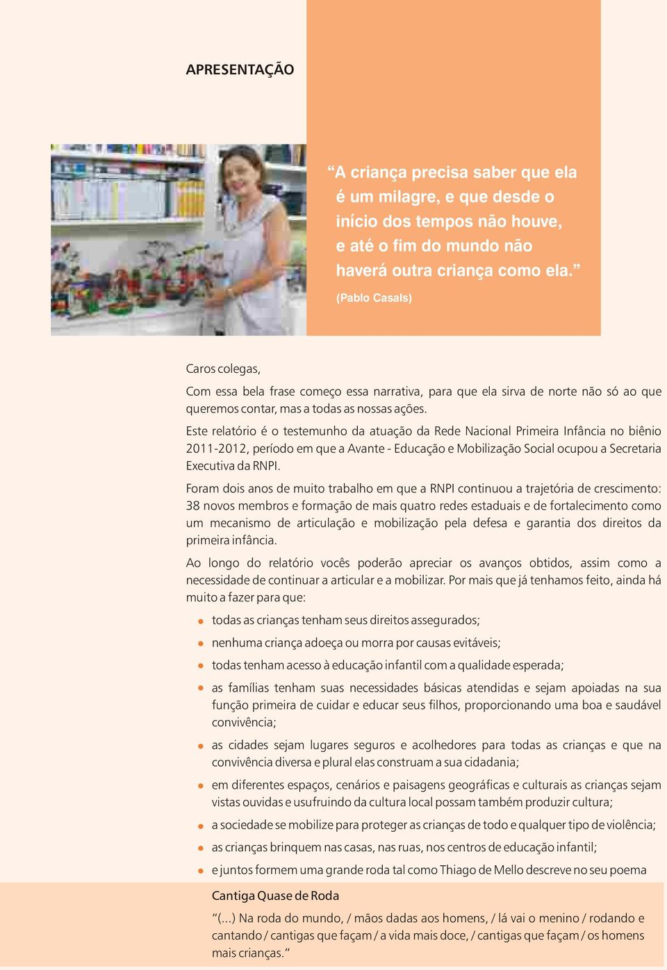 Este relatório é o testemunho da atuação da Rede Nacional Primeira Infância no biênio 2011-2012, período em que a Avante - Educação e Mobilização Social ocupou a Secretaria Executiva da.