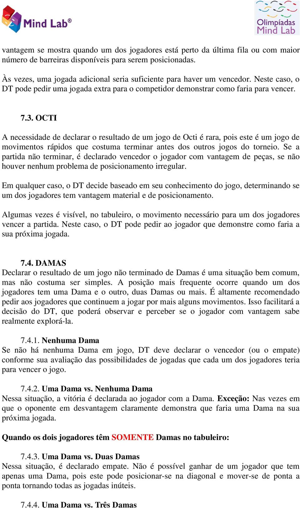 OCTI A necessidade de declarar o resultado de um jogo de Octi é rara, pois este é um jogo de movimentos rápidos que costuma terminar antes dos outros jogos do torneio.