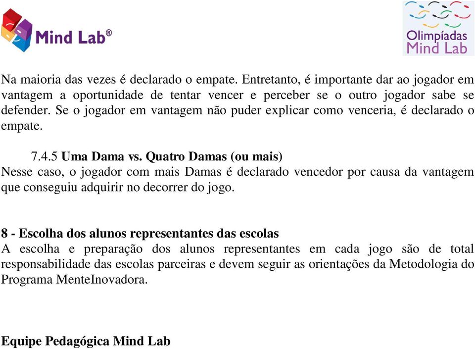 Se o jogador em vantagem não puder explicar como venceria, é declarado o empate. 7.4.5 Uma Dama vs.