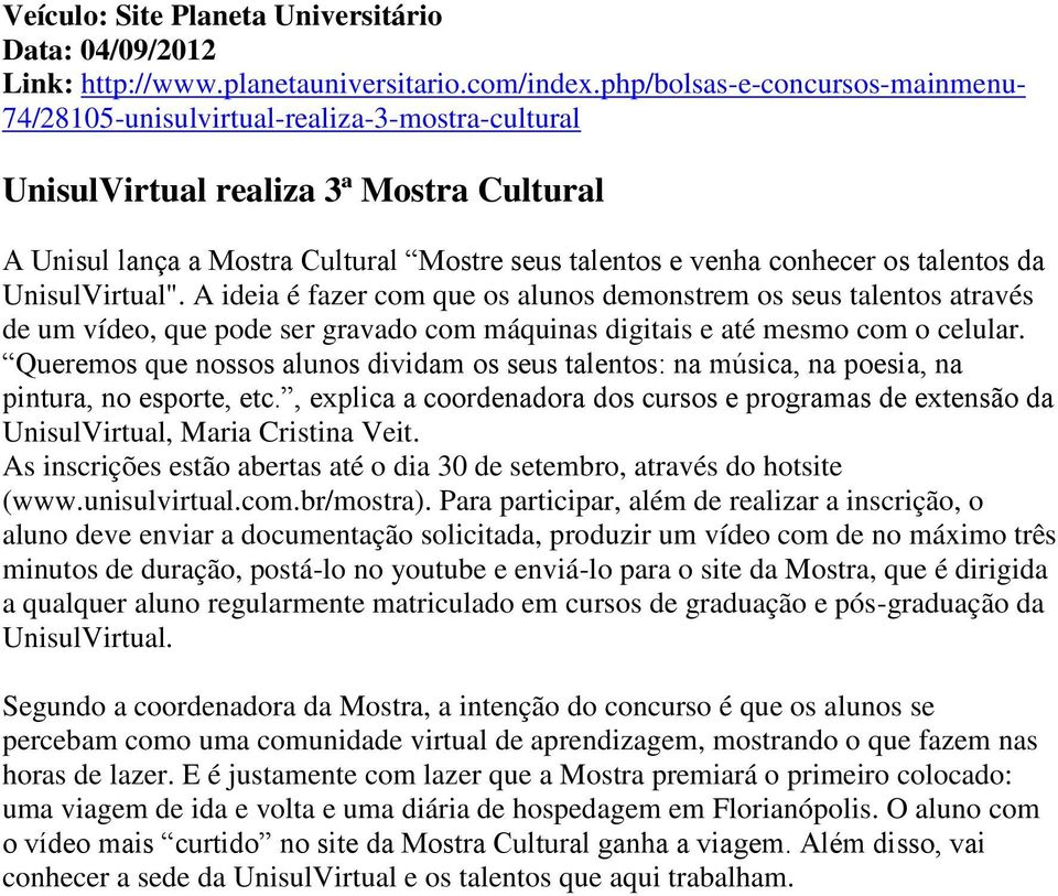 talentos da UnisulVirtual". A ideia é fazer com que os alunos demonstrem os seus talentos através de um vídeo, que pode ser gravado com máquinas digitais e até mesmo com o celular.