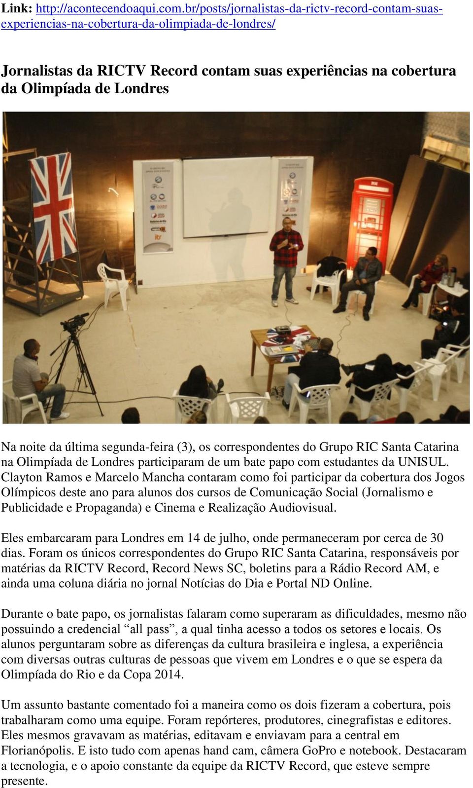 da última segunda-feira (3), os correspondentes do Grupo RIC Santa Catarina na Olimpíada de Londres participaram de um bate papo com estudantes da UNISUL.