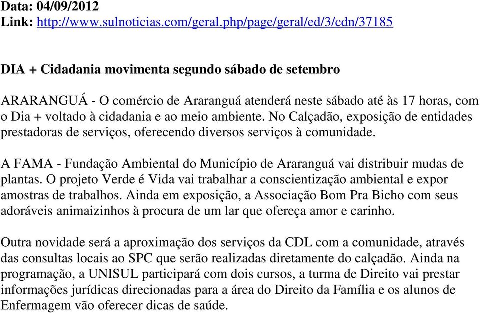 ambiente. No Calçadão, exposição de entidades prestadoras de serviços, oferecendo diversos serviços à comunidade. A FAMA - Fundação Ambiental do Município de Araranguá vai distribuir mudas de plantas.