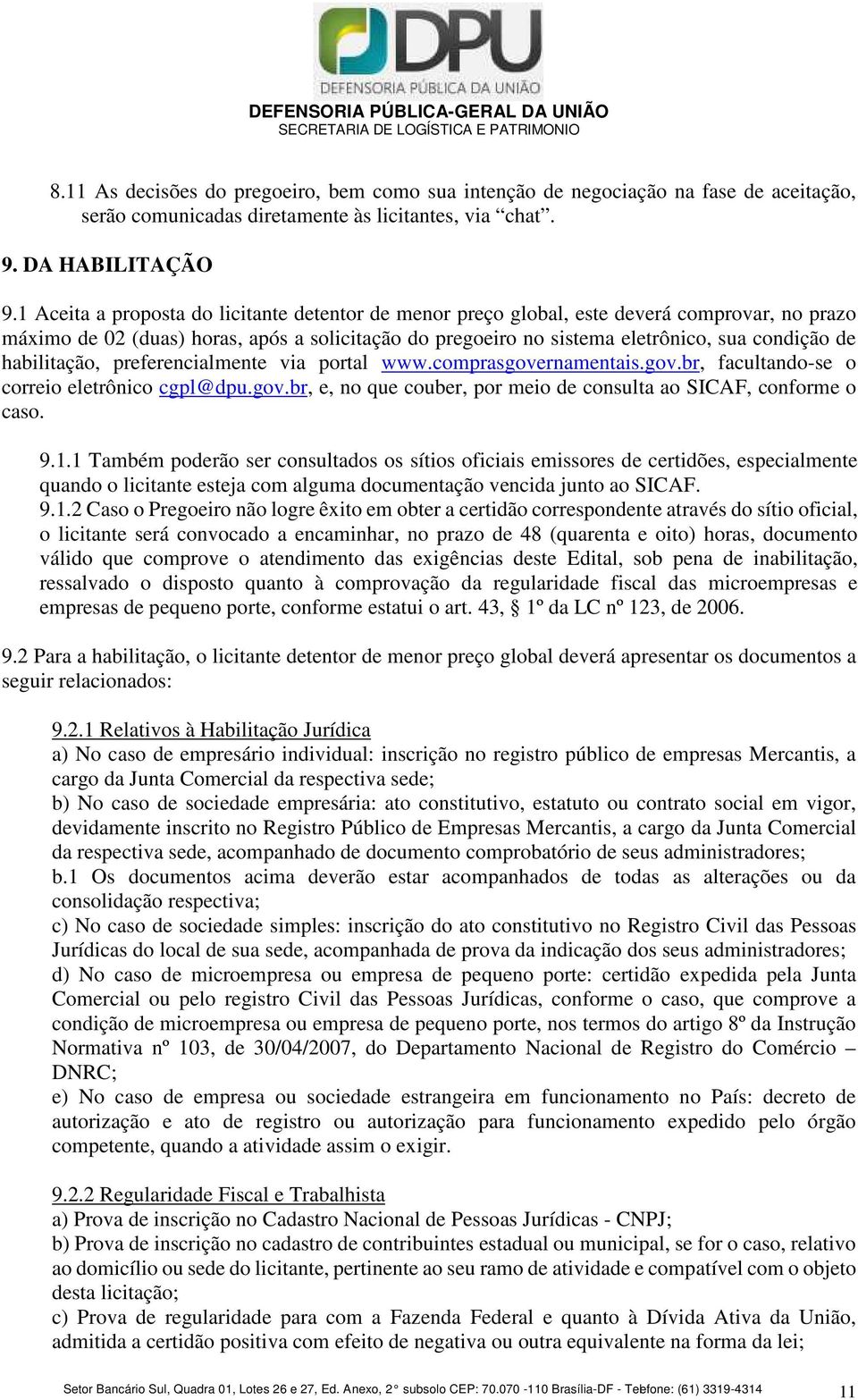 habilitação, preferencialmente via portal www.comprasgovernamentais.gov.br, facultando-se o correio eletrônico cgpl@dpu.gov.br, e, no que couber, por meio de consulta ao SICAF, conforme o caso. 9.1.