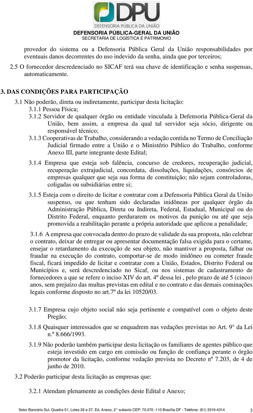 1 Não poderão, direta ou indiretamente, participar desta licitação: 3.1.1 Pessoa Física; 3.1.2 Servidor de qualquer órgão ou entidade vinculada à Defensoria Pública-Geral da União, bem assim, a empresa da qual tal servidor seja sócio, dirigente ou responsável técnico; 3.