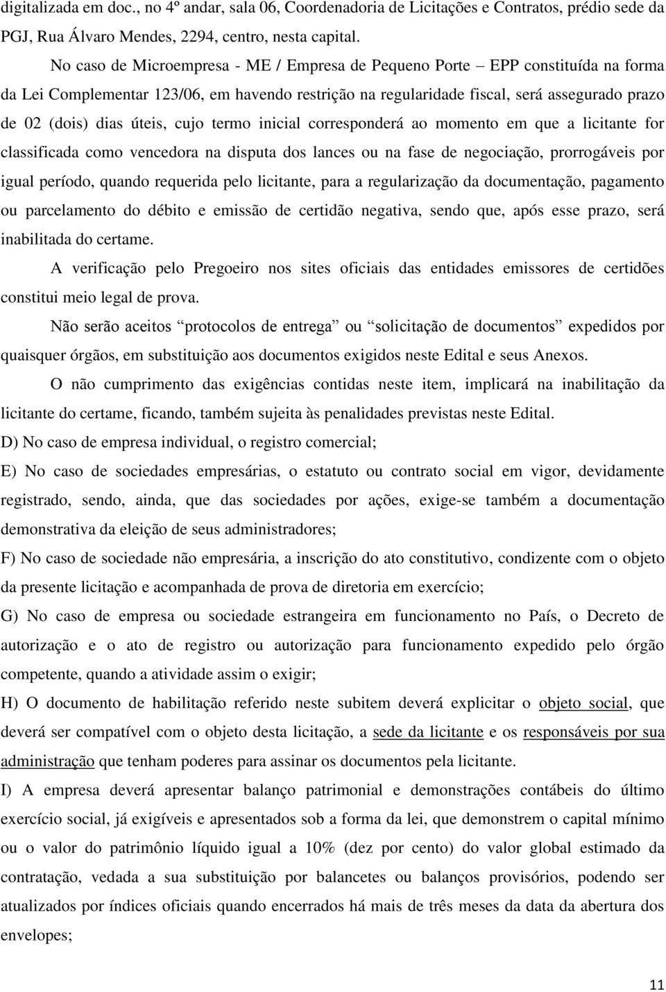 úteis, cujo termo inicial corresponderá ao momento em que a licitante for classificada como vencedora na disputa dos lances ou na fase de negociação, prorrogáveis por igual período, quando requerida