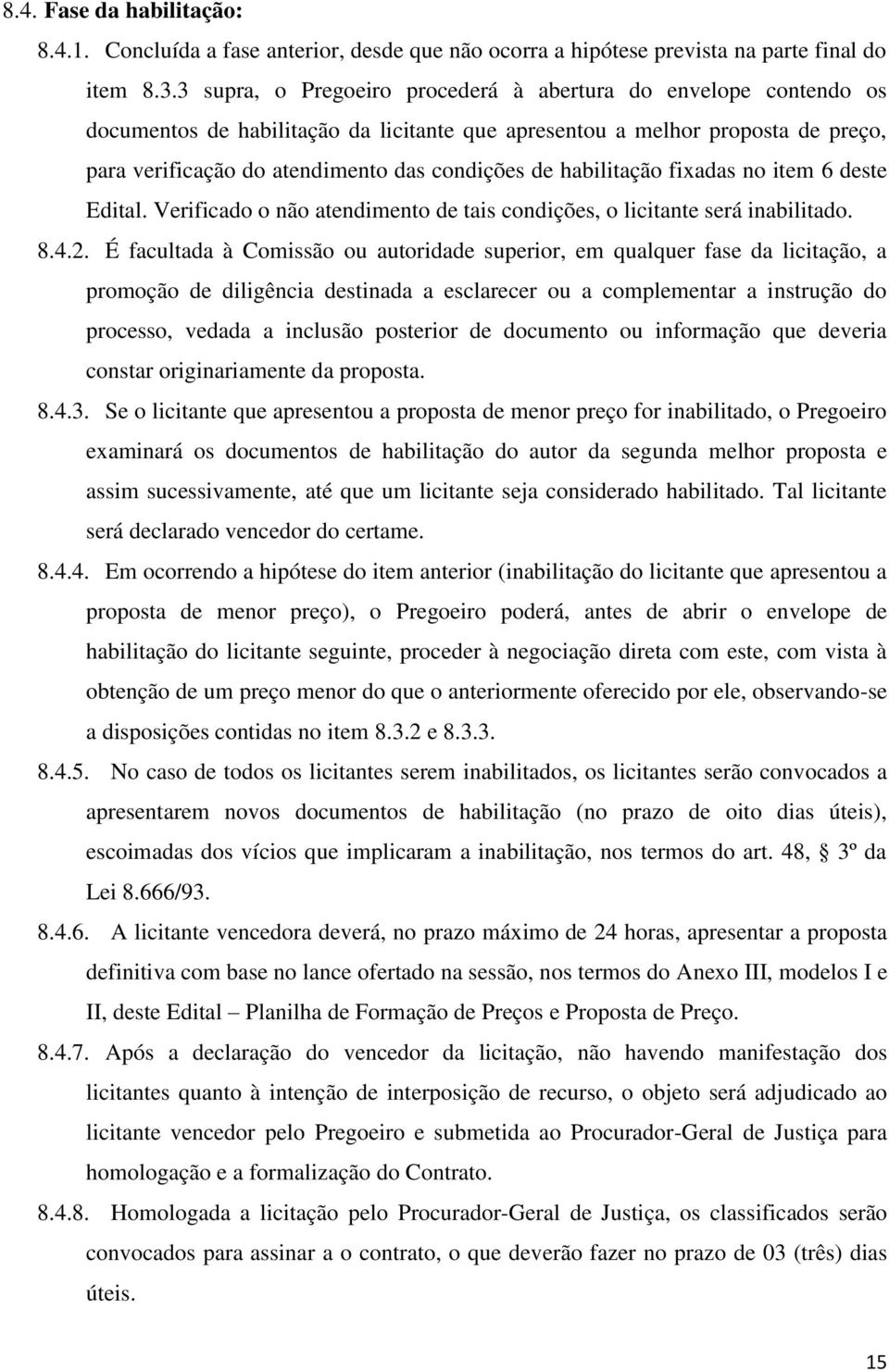 habilitação fixadas no item 6 deste Edital. Verificado o não atendimento de tais condições, o licitante será inabilitado. 8.4.2.