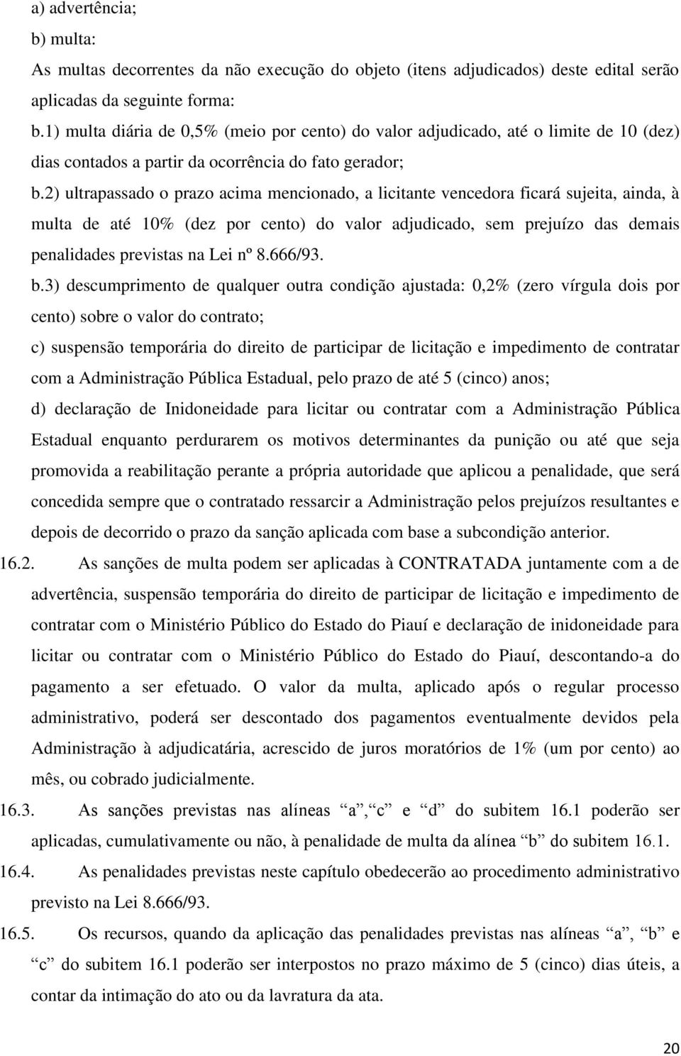 2) ultrapassado o prazo acima mencionado, a licitante vencedora ficará sujeita, ainda, à multa de até 10% (dez por cento) do valor adjudicado, sem prejuízo das demais penalidades previstas na Lei nº