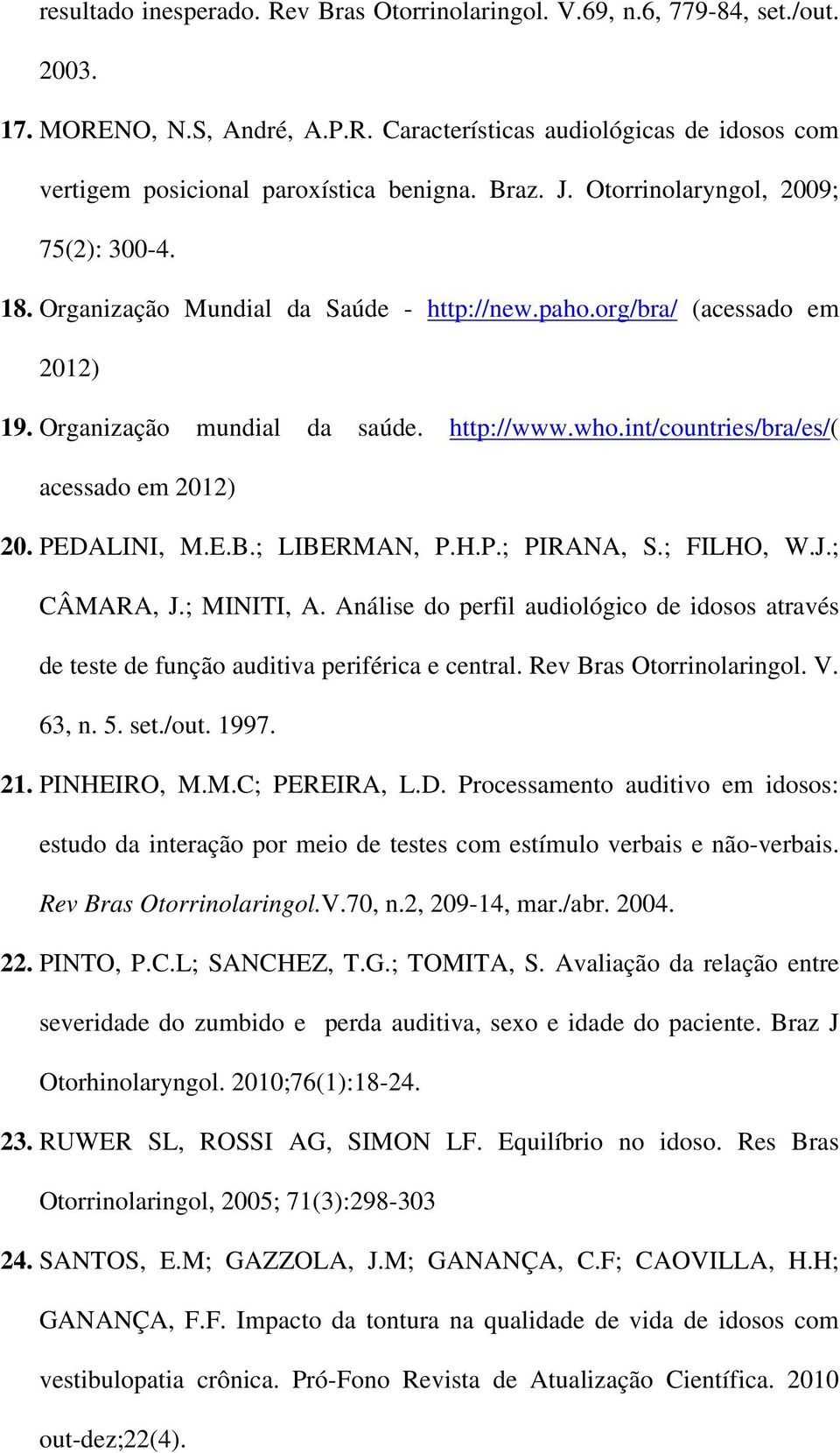 int/countries/bra/es/( acessado em 2012) 20. PEDALINI, M.E.B.; LIBERMAN, P.H.P.; PIRANA, S.; FILHO, W.J.; CÂMARA, J.; MINITI, A.