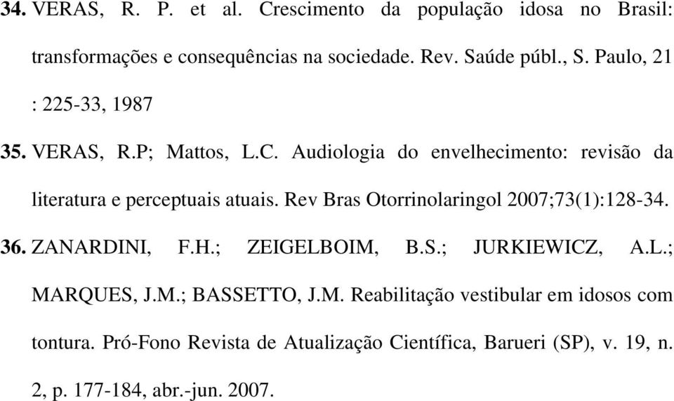 Rev Bras Otorrinolaringol 2007;73(1):128-34. 36. ZANARDINI, F.H.; ZEIGELBOIM, B.S.; JURKIEWICZ, A.L.; MARQUES, J.M.; BASSETTO, J.M. Reabilitação vestibular em idosos com tontura.