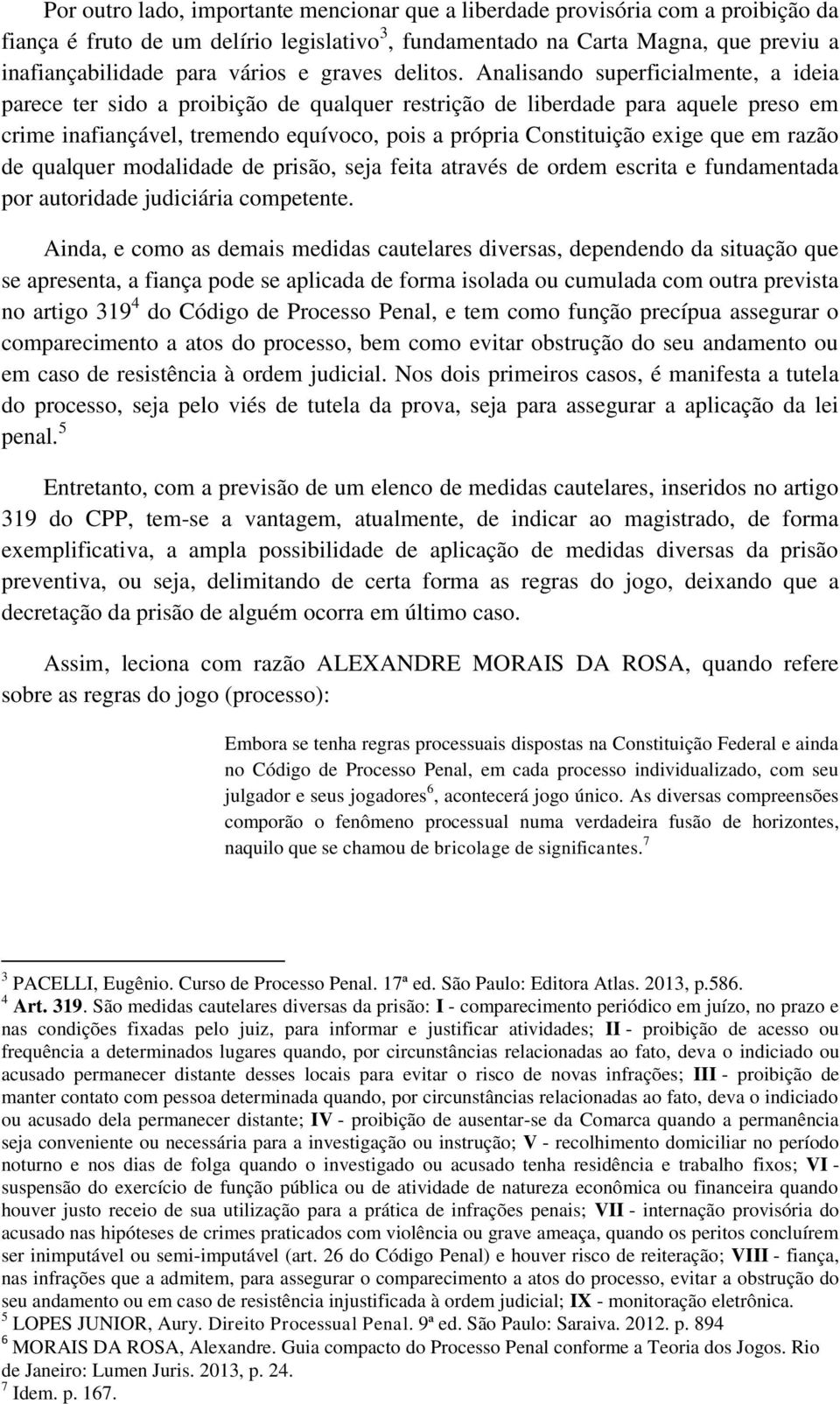 Analisando superficialmente, a ideia parece ter sido a proibição de qualquer restrição de liberdade para aquele preso em crime inafiançável, tremendo equívoco, pois a própria Constituição exige que