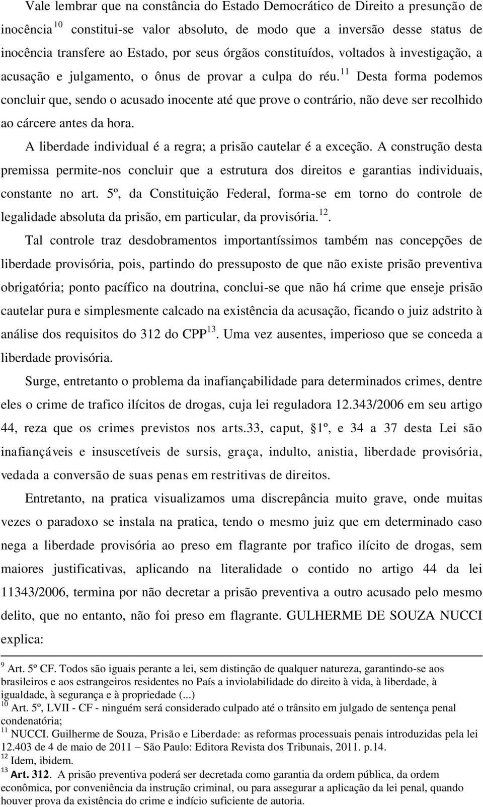 11 Desta forma podemos concluir que, sendo o acusado inocente até que prove o contrário, não deve ser recolhido ao cárcere antes da hora.