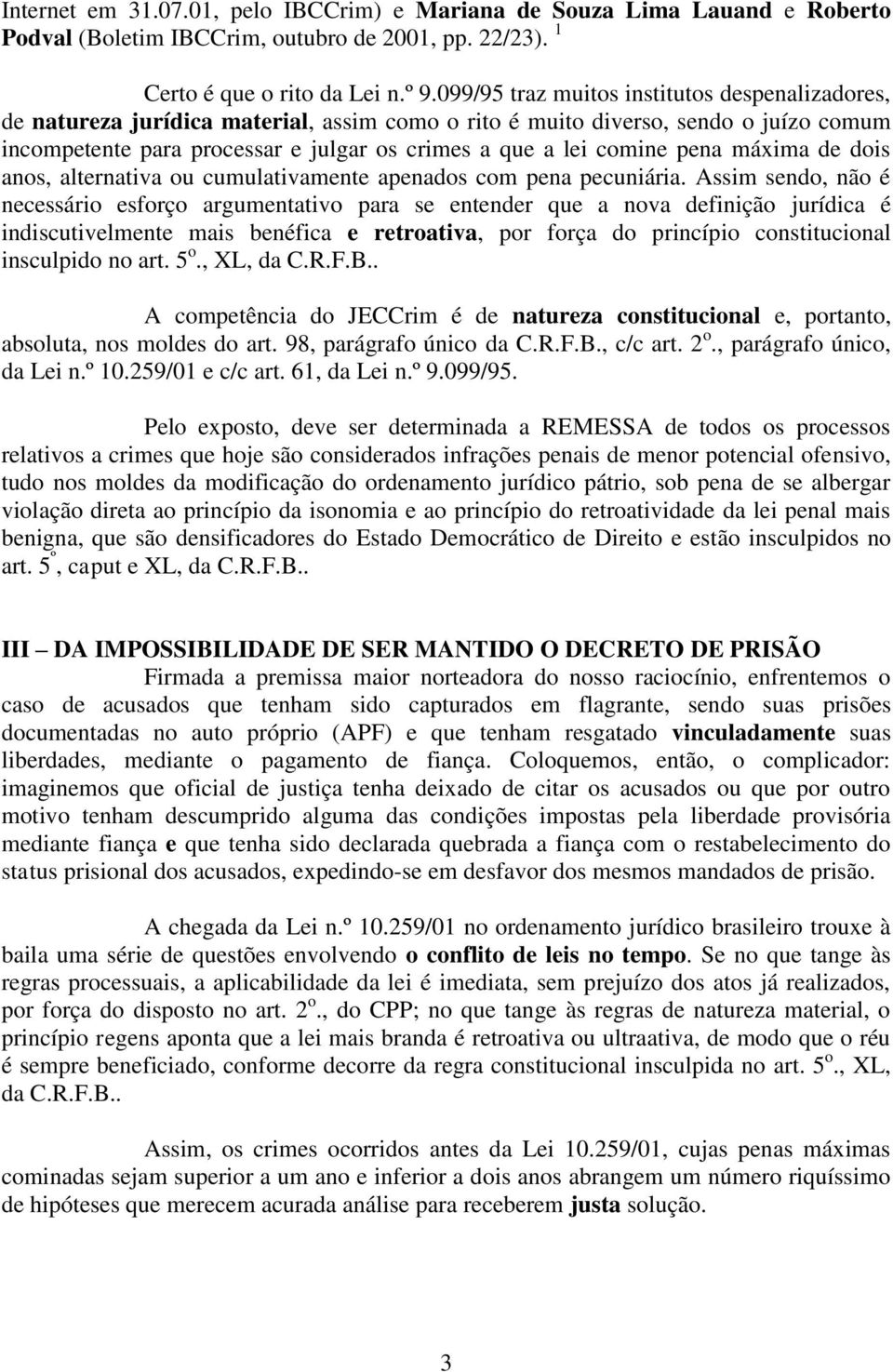 pena máxima de dois anos, alternativa ou cumulativamente apenados com pena pecuniária.