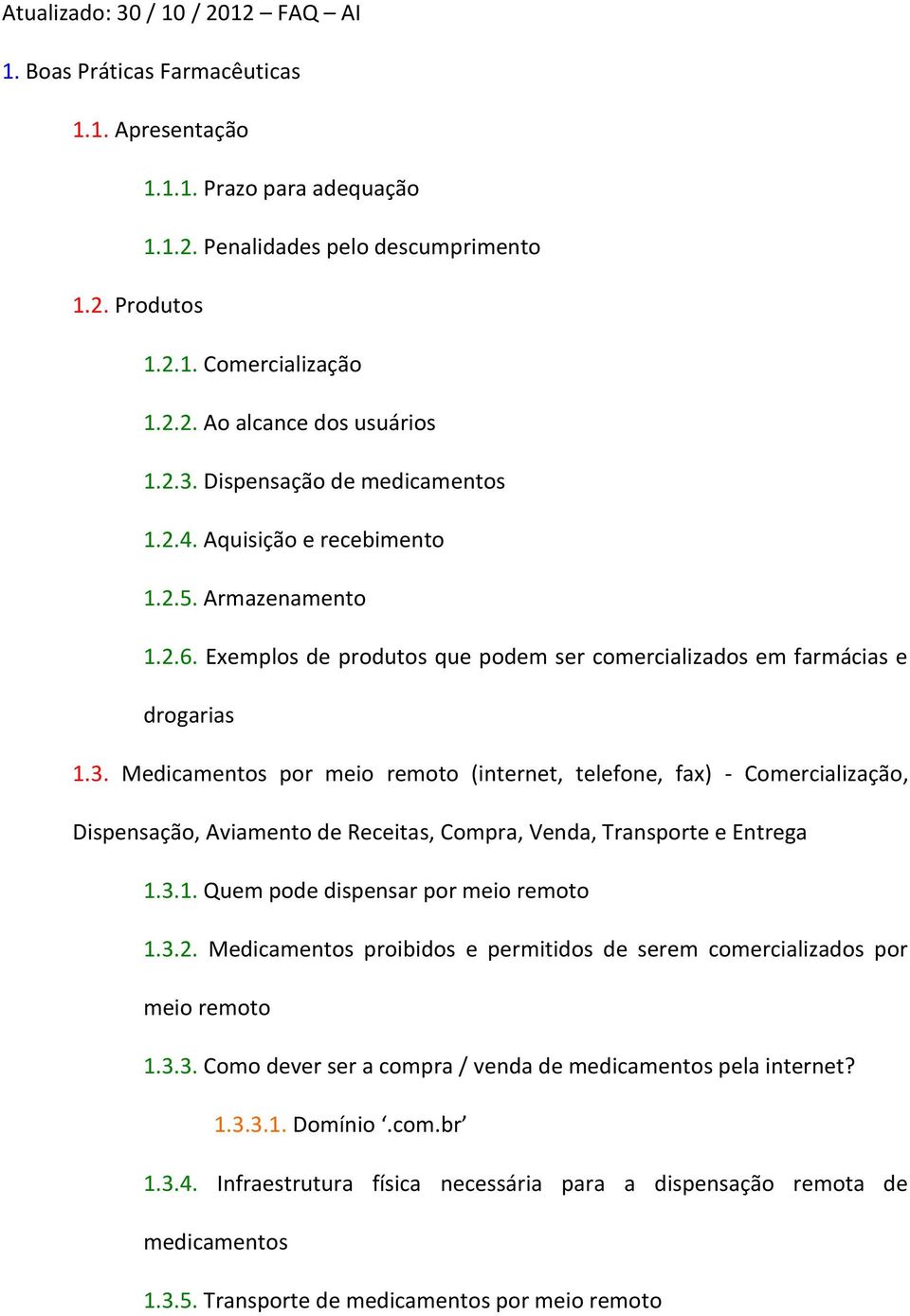 3.1. Quem pode dispensar por meio remoto 1.3.2. Medicamentos proibidos e permitidos de serem comercializados por meio remoto 1.3.3. Como dever ser a compra / venda de medicamentos pela internet? 1.3.3.1. Domínio.