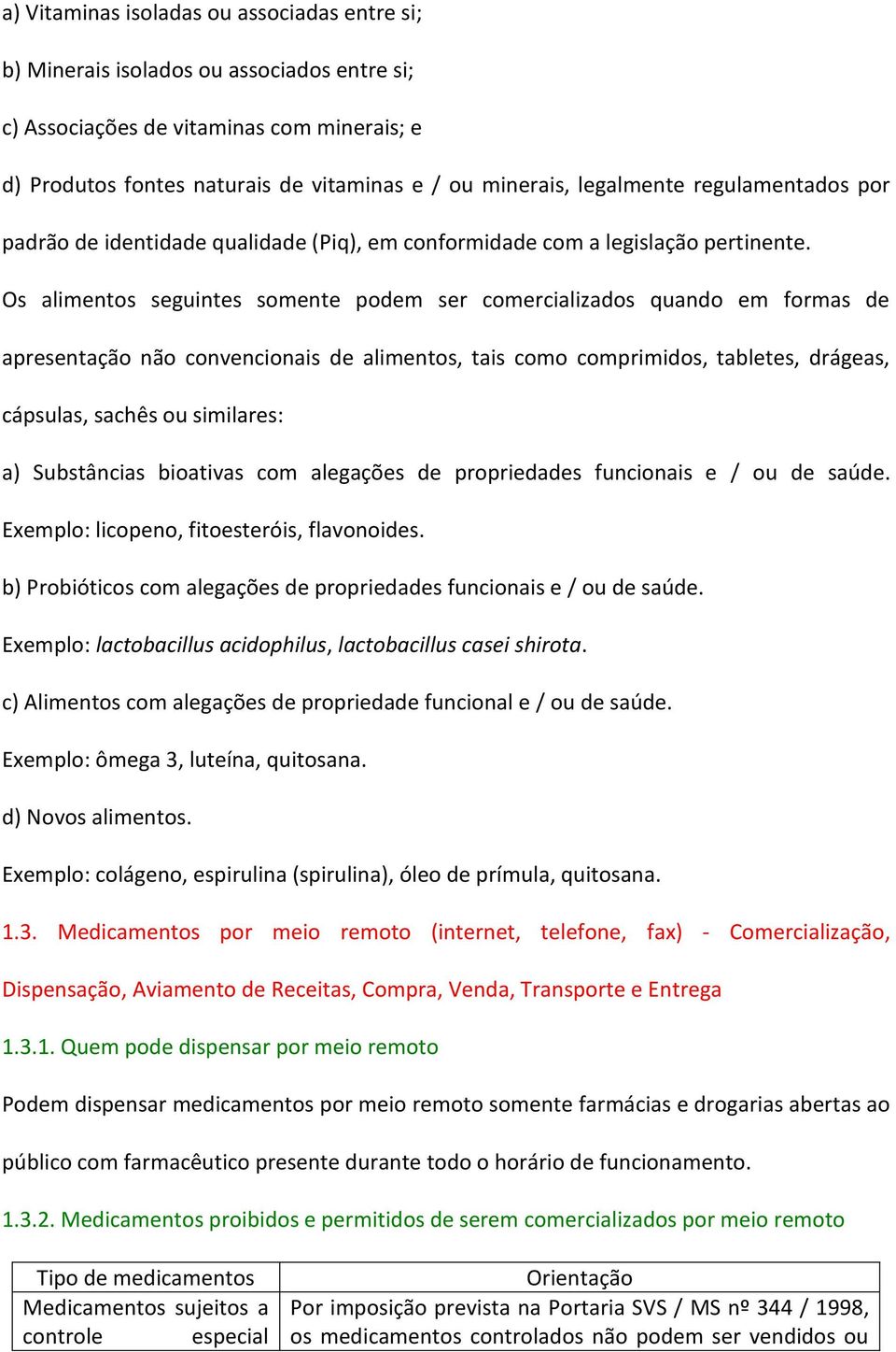 Os alimentos seguintes somente podem ser comercializados quando em formas de apresentação não convencionais de alimentos, tais como comprimidos, tabletes, drágeas, cápsulas, sachês ou similares: a)